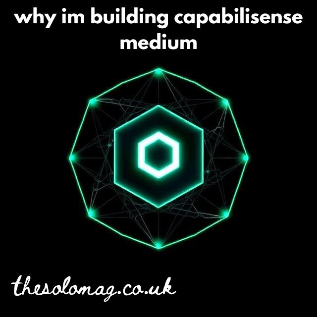 why im building capabilisense medium